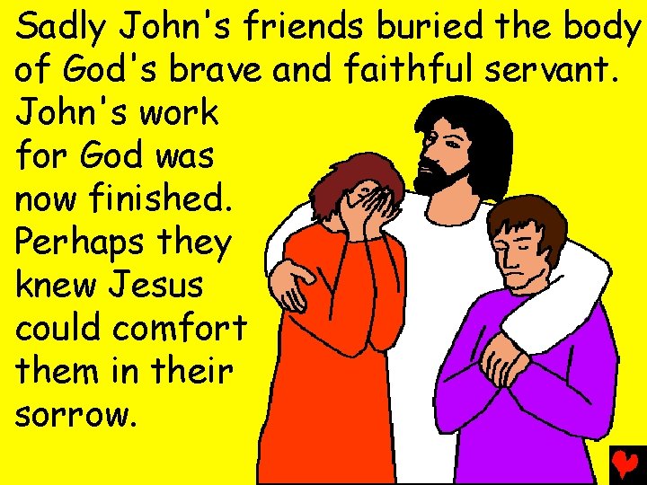 Sadly John's friends buried the body of God's brave and faithful servant. John's work