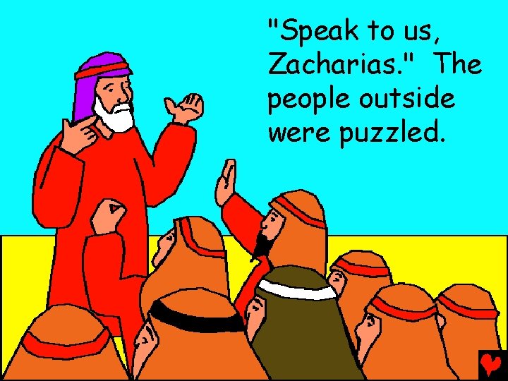 "Speak to us, Zacharias. " The people outside were puzzled. 