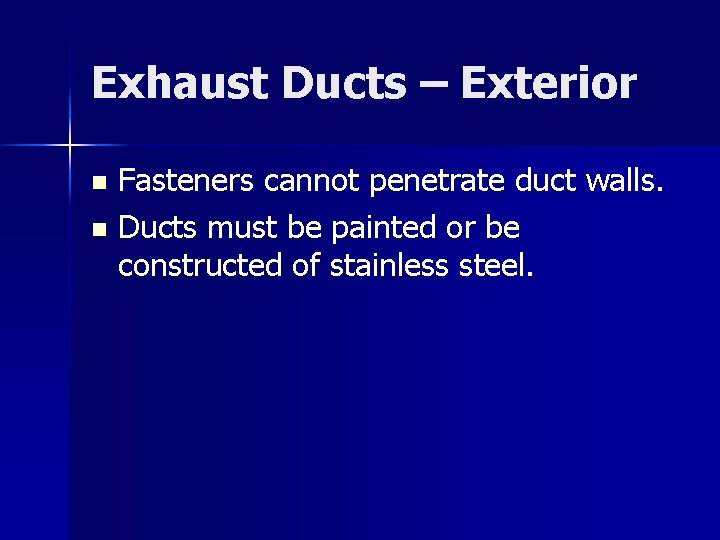 Exhaust Ducts – Exterior Fasteners cannot penetrate duct walls. n Ducts must be painted Exhaust Ducts – Exterior Fasteners cannot penetrate duct walls. n Ducts must be painted