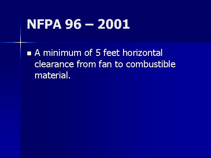 NFPA 96 – 2001 n A minimum of 5 feet horizontal clearance from fan NFPA 96 – 2001 n A minimum of 5 feet horizontal clearance from fan