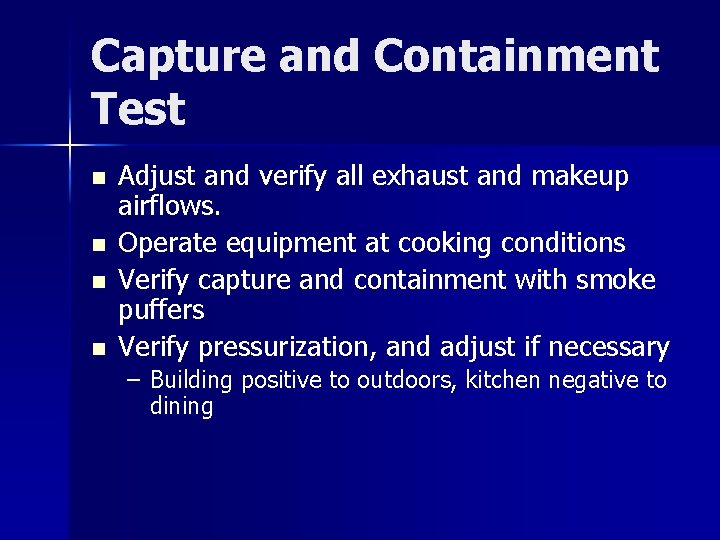 Capture and Containment Test n n Adjust and verify all exhaust and makeup airflows. Capture and Containment Test n n Adjust and verify all exhaust and makeup airflows.