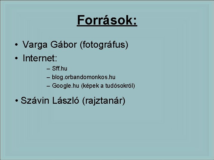 Források: • Varga Gábor (fotográfus) • Internet: – Sff. hu – blog. orbandomonkos. hu