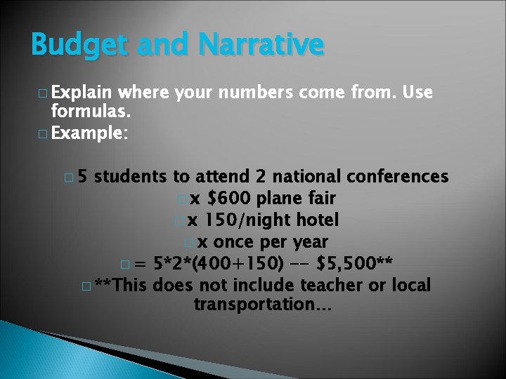 Budget and Narrative � Explain where your numbers come from. Use formulas. � Example: