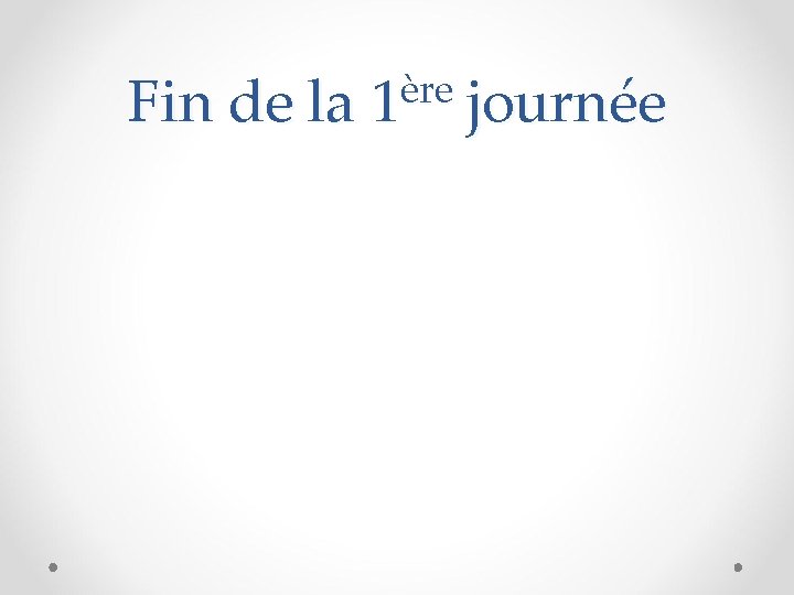 Fin de la ère 1 journée 