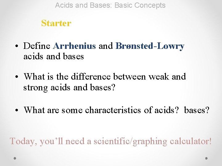 Acids and Bases: Basic Concepts Starter • Define Arrhenius and Brønsted-Lowry acids and bases