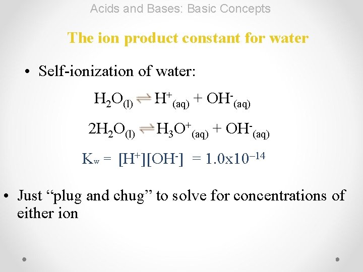Acids and Bases: Basic Concepts The ion product constant for water • Self-ionization of