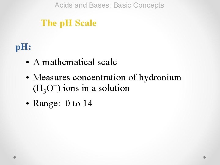 Acids and Bases: Basic Concepts The p. H Scale p. H: • A mathematical