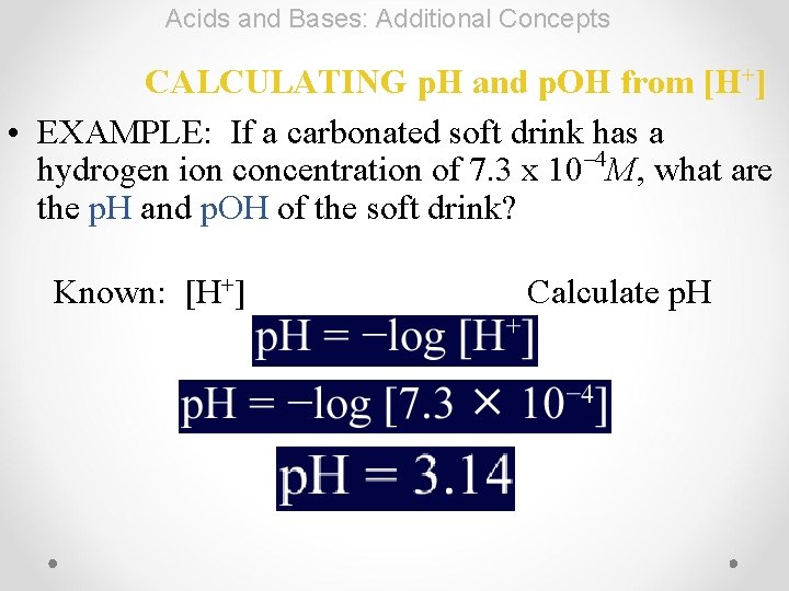 Acids and Bases: Additional Concepts CALCULATING p. H and p. OH from [H+] •