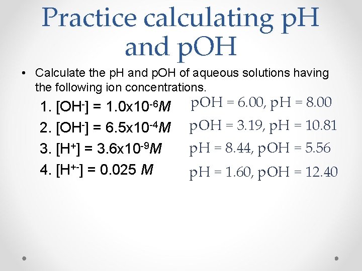 Practice calculating p. H and p. OH • Calculate the p. H and p.