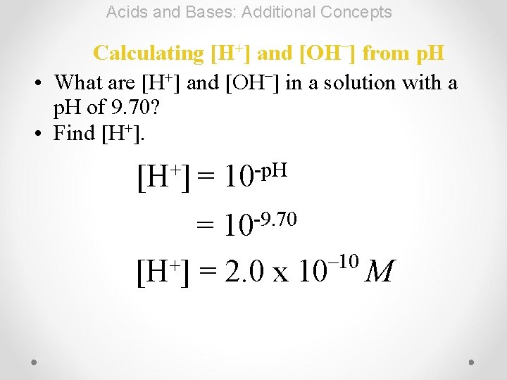 Acids and Bases: Additional Concepts [H+] – Calculating and [OH ] from p. H