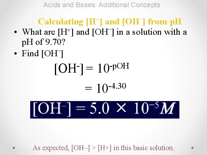 Acids and Bases: Additional Concepts [H+] – Calculating and [OH ] from p. H