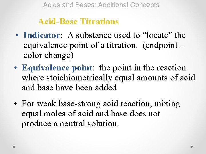 Acids and Bases: Additional Concepts Acid-Base Titrations • Indicator: A substance used to “locate”