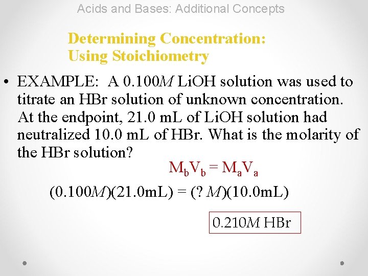 Acids and Bases: Additional Concepts Determining Concentration: Using Stoichiometry • EXAMPLE: A 0. 100