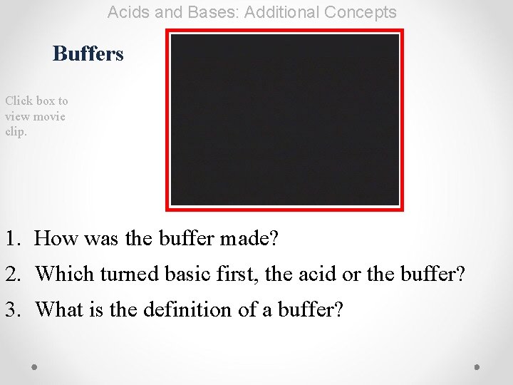 Acids and Bases: Additional Concepts Buffers Click box to view movie clip. 1. How