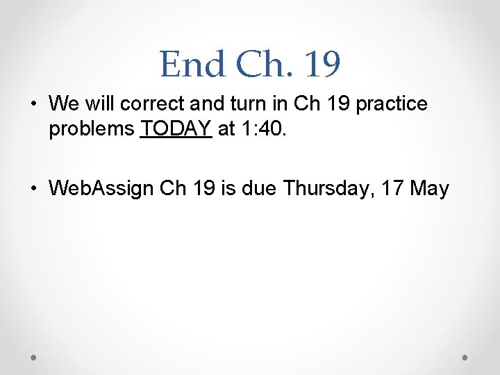 End Ch. 19 • We will correct and turn in Ch 19 practice problems