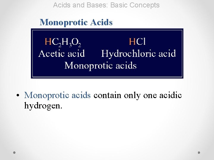 Acids and Bases: Basic Concepts Monoprotic Acids • Monoprotic acids contain only one acidic