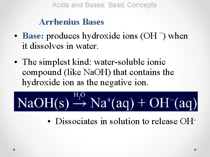 Acids and Bases: Basic Concepts Arrhenius Bases – • Base: produces hydroxide ions (OH