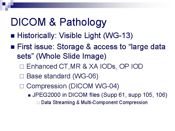 DICOM & Pathology Historically: Visible Light (WG-13) n First issue: Storage & access to