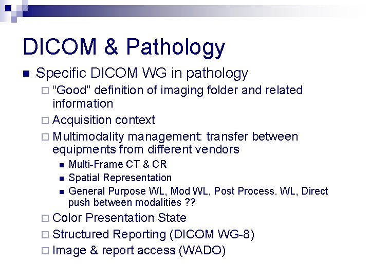 DICOM & Pathology n Specific DICOM WG in pathology ¨ “Good” definition of imaging