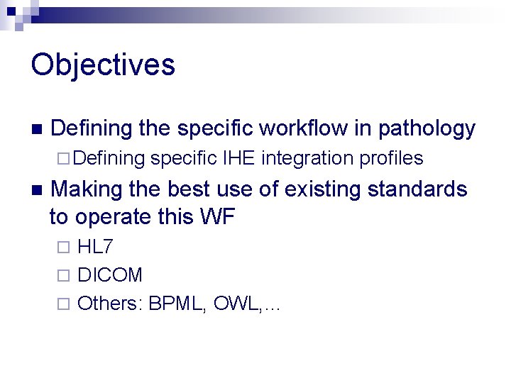 Objectives n Defining the specific workflow in pathology ¨ Defining n specific IHE integration