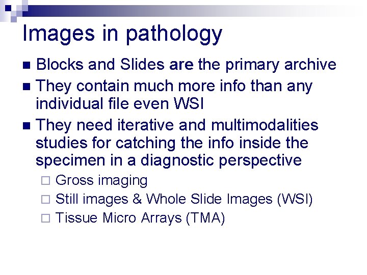 Images in pathology Blocks and Slides are the primary archive n They contain much