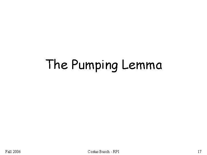 The Pumping Lemma Fall 2006 Costas Busch - RPI 17 