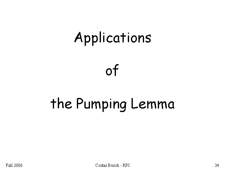 Applications of the Pumping Lemma Fall 2006 Costas Busch - RPI 34 