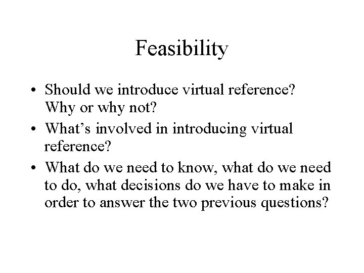 Feasibility • Should we introduce virtual reference? Why or why not? • What’s involved