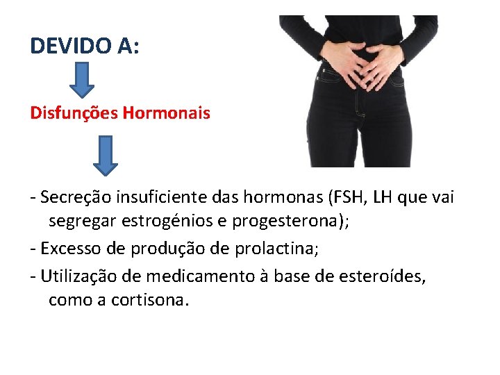 DEVIDO A: Disfunções Hormonais - Secreção insuficiente das hormonas (FSH, LH que vai segregar