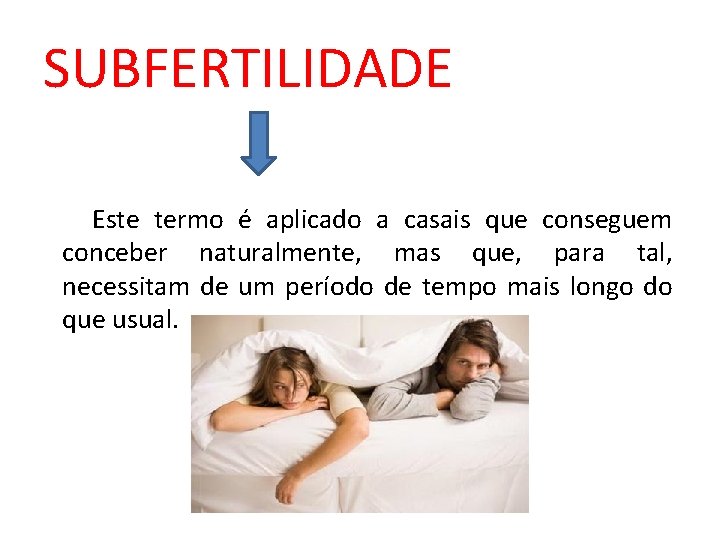 SUBFERTILIDADE Este termo é aplicado a casais que conseguem conceber naturalmente, mas que, para