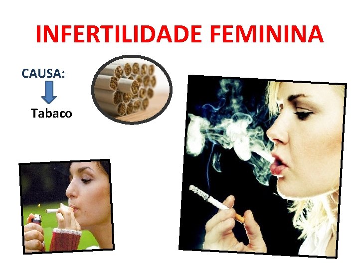 INFERTILIDADE FEMININA CAUSA: Tabaco 