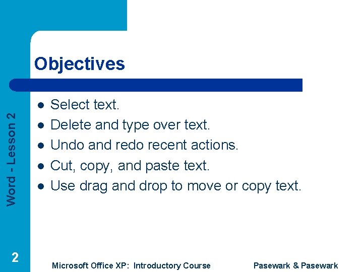 Objectives Word - Lesson 2 l l l l Select text. Delete and type