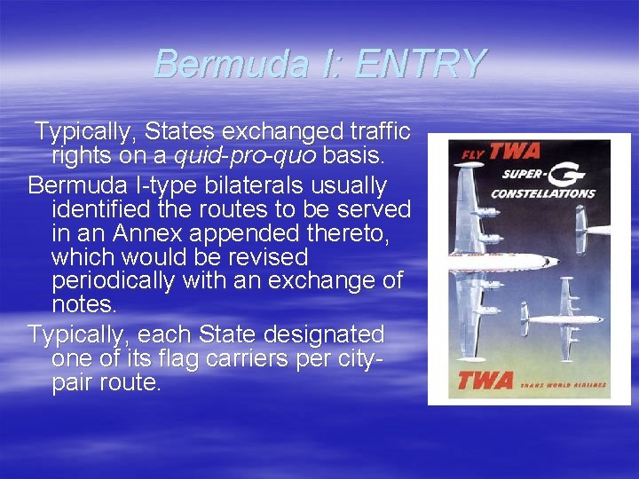 Bermuda I: ENTRY Typically, States exchanged traffic rights on a quid-pro-quo basis. Bermuda I-type