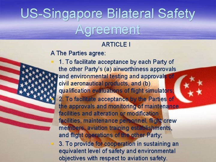 US-Singapore Bilateral Safety Agreement ARTICLE I A The Parties agree: § 1. To facilitate