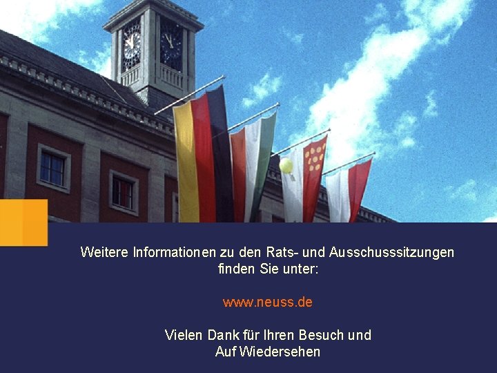 Weitere Informationen zu den Rats- und Ausschusssitzungen finden Sie unter: www. neuss. de Vielen