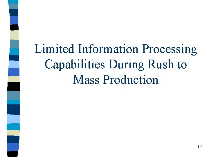 Limited Information Processing Capabilities During Rush to Mass Production 12 