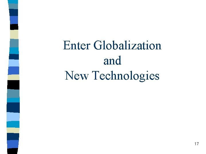 Enter Globalization and New Technologies 17 