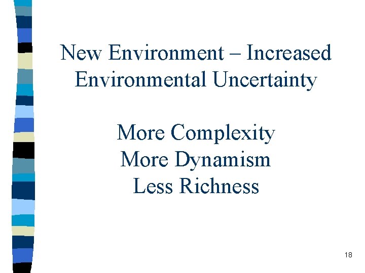 New Environment – Increased Environmental Uncertainty More Complexity More Dynamism Less Richness 18 