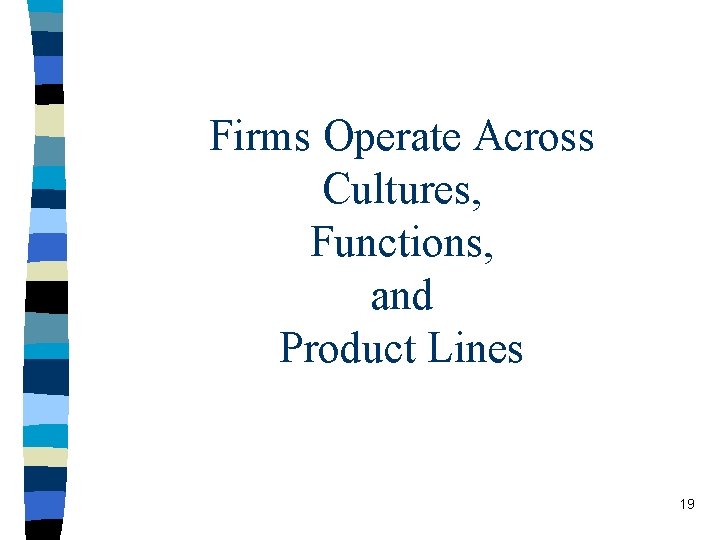 Firms Operate Across Cultures, Functions, and Product Lines 19 