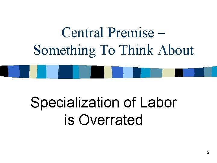Central Premise – Something To Think About Specialization of Labor is Overrated 2 