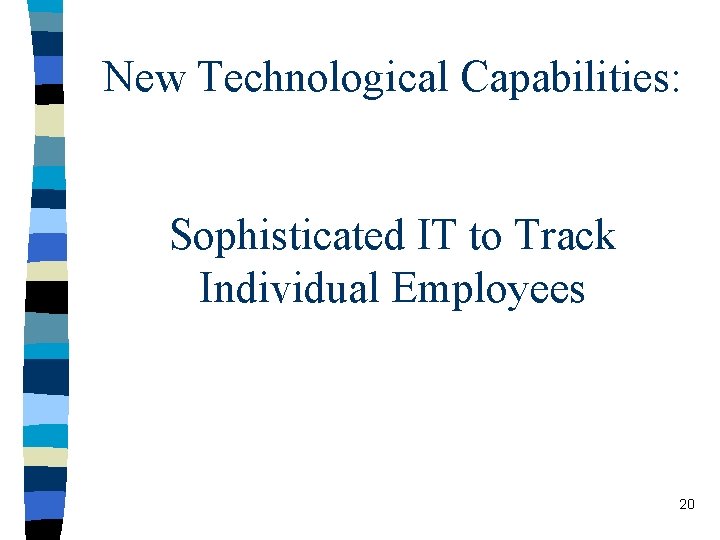 New Technological Capabilities: Sophisticated IT to Track Individual Employees 20 