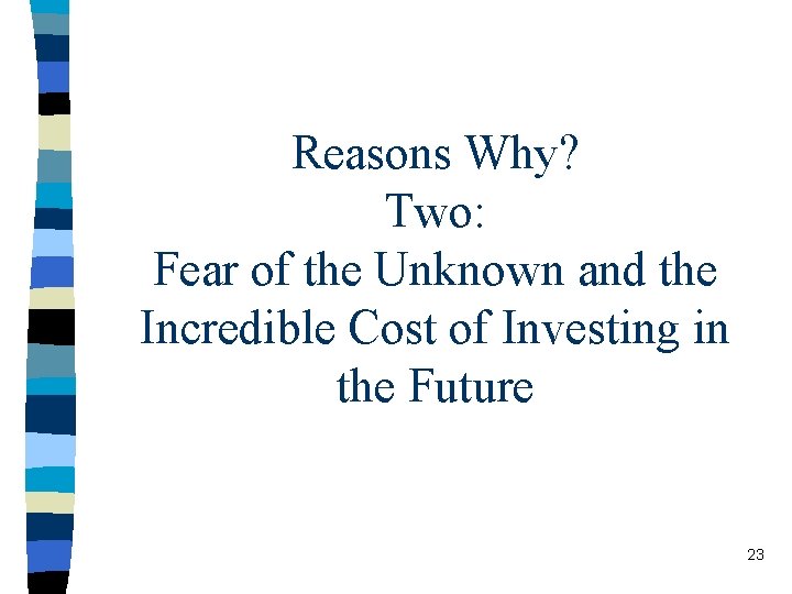 Reasons Why? Two: Fear of the Unknown and the Incredible Cost of Investing in