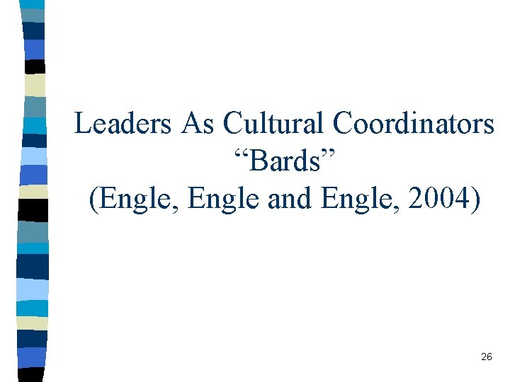 Leaders As Cultural Coordinators “Bards” (Engle, Engle and Engle, 2004) 26 