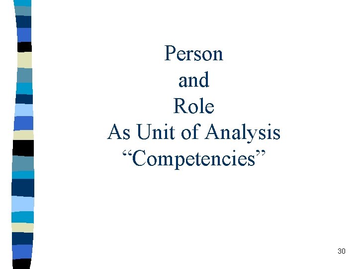 Person and Role As Unit of Analysis “Competencies” 30 