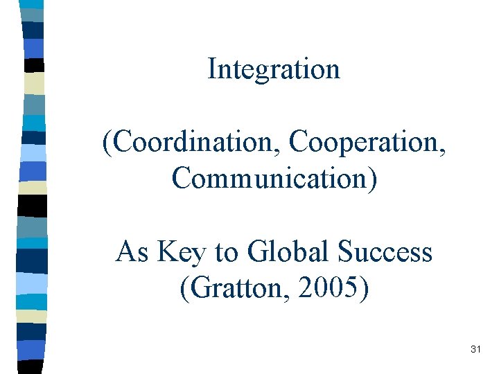 Integration (Coordination, Cooperation, Communication) As Key to Global Success (Gratton, 2005) 31 