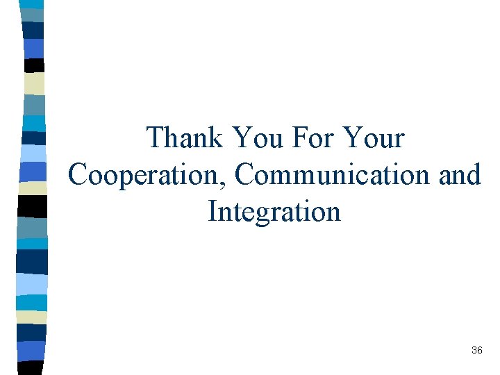 Thank You For Your Cooperation, Communication and Integration 36 