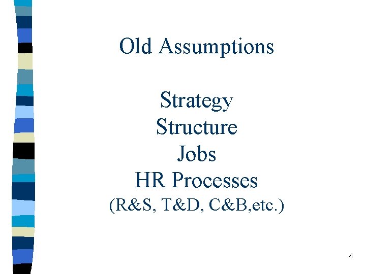 Old Assumptions Strategy Structure Jobs HR Processes (R&S, T&D, C&B, etc. ) 4 