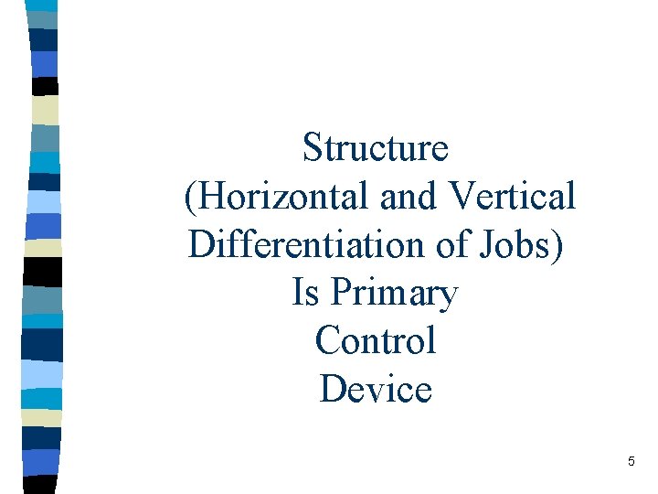 Structure (Horizontal and Vertical Differentiation of Jobs) Is Primary Control Device 5 