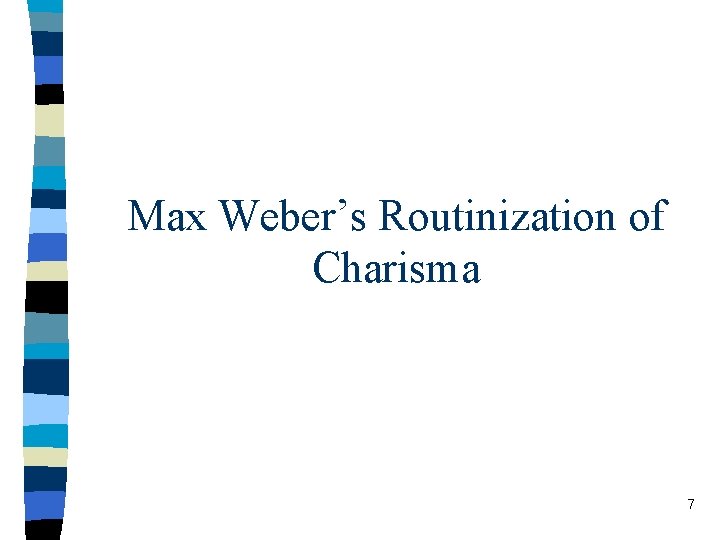 Max Weber’s Routinization of Charisma 7 