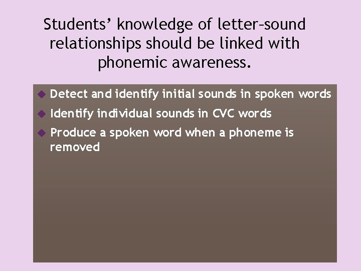 Students’ knowledge of letter–sound relationships should be linked with phonemic awareness. Detect and identify